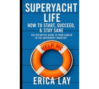 Superyacht Life: How to Start, Succeed, & Stay Sane: The Definitive Guide to Your Career in the Superyacht Industry