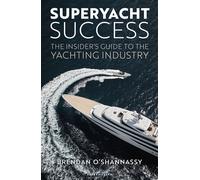 Superyacht Success The insider's guide to the yachting industry - Brendan O’Shannassy - Adlard Coles - ebook (ePub) - Livre