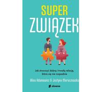 Superzwiązek Comment créer une bonne relation durable - Alina Adamowicz, Justyna Moraczewska (Literatur, Psychologie auf Polnisch)