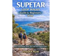 SUPETAR LOOP WALKS GUIDE FOR BEGINNERS EASY COASTAL ROUTES, SCENIC VIEWS, AND TRAVEL TIPS IN CROATIA: The Complete Travel Planning & Routine Guide ... build stress-free daily habits, stay safe,