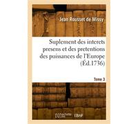 Suplement des interets presens et des pretentions des puissances de l'Europe. Tome 3 - Jean Rousset de Missy - Hachette Bnf - broché - Livre