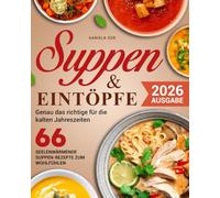 Suppen & Eintöpfe: 66 Seelen-Wärmende Suppen-Rezepte zum Wohlfühlen für jede Jahreszeit, Fleisch, Fisch, Vegetarisch & Vegane Suppen