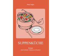 SUPPENKÜCHE: Roman (kein Kochbuch - höchstens ein bisschen)