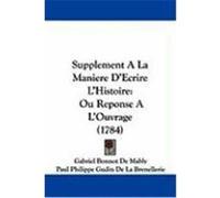 Supplement a la Maniere D'Ecrire L'Histoire: Ou Reponse A L'Ouvrage (1784) De Mably, Gabriel Bonnot, De La Brenellerie, Paul Philippe Gudin (Auteur)