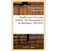 Supplément à l'ouvrage intitulé : De Buonaparte et des Bourbons - François René de Châteaubriand - Hachette Bnf - broché - Livre