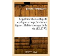 Supplément au livre de L'antiquité expliquée et représentée en figures. Habits et usages de la vie - Bernard Montfaucon - Hachette Bnf - broché - Livre
