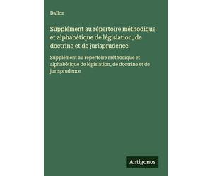 Supplément au répertoire méthodique et alphabétique de législation, de doctrine et de jurisprudence: Supplément au répertoire méthodique et alphabétique de législation, de doctrine et de jurisprudence
