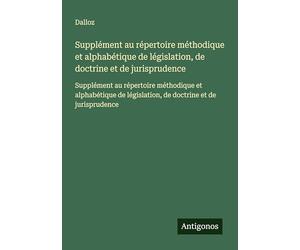 Supplément au répertoire méthodique et alphabétique de législation, de doctrine et de jurisprudence: Supplément au répertoire méthodique et alphabétique de législation, de doctrine et de jurisprudence