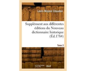 Supplément aux différentes éditions du Nouveau dictionnaire historique. Tome 2 - Louis-Mayeul Chaudon - Hachette Bnf - broché - Livre