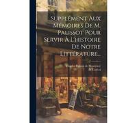 Supplément Aux Mémoires De M. Palissot Pour Servir À L'histoire De Notre Littérature...