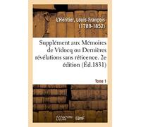 Supplément aux Mémoires de Vidocq ou Dernières révélations sans réticence. Tome 1. 2e édition