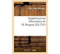 Supplément aux Observations de M. Bergasse, ou Règlemens des sociétés de l'harmonie universelle , adoptés par la Société de l'harmonie de France dans l'assemblée générale tenue à Paris... - Franz Anto