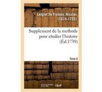 Supplement de la methode pour etudier l'histoire, avec un supplément au catalogue des historiens Nicolas Lenglet Du Fresnoy (Auteur)
