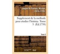 Supplement de la methode pour etudier l'histoire. Tome 5 Nicolas Lenglet Du Fresnoy (Auteur)