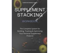 SUPPLEMENT STACKING WORKBOOK: The Complete System for Building, Tracking & Optimizing Your Personal Supplement Protocol