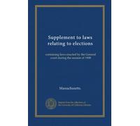 Supplement to laws relating to elections: containing laws enacted by the General court during the session of 1908