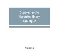 Supplement To The Astor Library Catalogue