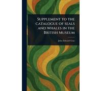 Supplement to the Catalogue of Seals and Whales in the British Museum