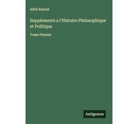 Supplements a l'Histoire Philosophique et Politique: Tome Premier