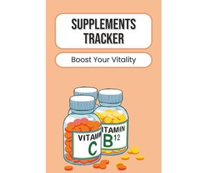 Supplements Tracker: Log Daily Vitamins, Minerals, and Medications | Nutrition and Wellness Journal for Healthy Lifestyle Goals | 100 Pages | 6 x 9 Inches
