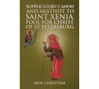 Supplicatory Canon And Akathist To Saint Xenia Fool For Christ Of St Petersburg