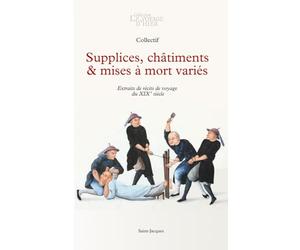 Supplices, châtiments & mises à mort variés: Extraits de récits de voyage du XIXe siècle