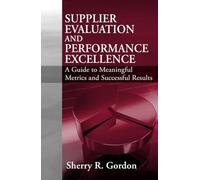 Supplier Evaluation and Performance Excellence: A Guide to Meaningful Metrics and Successful Results