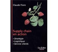 Supply chain en action : Stratégie, Logistique, Service clients