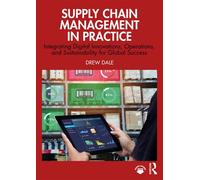 Supply Chain Management in Practice Integrating Digital Innovations, Operations, and Sustainability for Global Success - Drew Dale - Routledge - ebook (ePub) - Livre