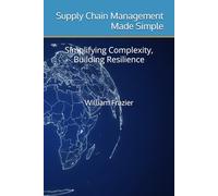 Supply Chain Management Made Simple: Simplifying Complexity, Building Resilience
