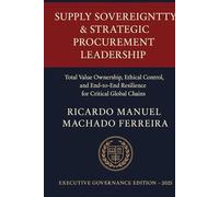 SUPPLY SOVEREIGNTY & STRATEGIC PROCUREMENT LEADERSHIP - Volume I: Total Value Ownership, Ethical Control, and End-to-End Resilience for Critical Global Chains