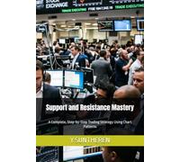 Support and Resistance Mastery: A Complete, Step-by-Step Trading Strategy Using Chart Patterns