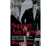 Support Any Friend: Kennedy's Middle East and the Making of the U.S.-Israel Alliance