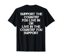 Support Country You Live In or Live in Country You Support T-Shirt