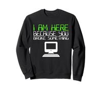 Support technique I Am Here Because You Broke Something Sweatshirt