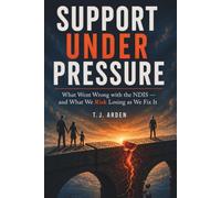 SUPPORT UNDER PRESSURE: What Went Wrong with the NDIS - and What We Risk Losing as We Fix It