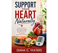 Support Your Heart Naturally: A Practical Guide to Promoting Heart Health, Encouraging Healthy Blood Pressure, and Strengthening Cardiovascular Wellness
