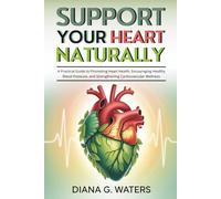 Support Your Heart Naturally: A Practical Guide to Promoting Heart Health, Encouraging Healthy Blood Pressure, and Strengthening Cardiovascular Wellness