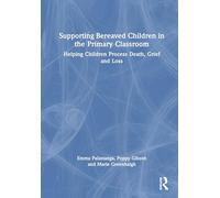 Supporting Bereaved Children in the Primary Classroom: Helping Children Process Death, Grief and Loss