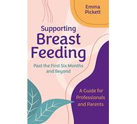 Supporting Breastfeeding Past the First Six Months and Beyond by Emma Pickett Emma Pickett (Auteur)