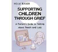 Supporting Children Through Grief: A Parent’s Guide to Talking About Death and Loss