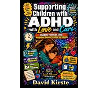 Supporting Children with ADHD with Love and Care: A Guide for Parents on ADHD - Recognition, Diagnosis, Parenting, and Daily Life