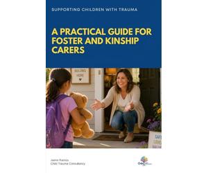 Supporting Children With Trauma - A Practical Guide For Foster and Kinship Carers: Managing Difficult Behaviours And Supporting Healing