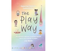 Supporting Children's Communication The Play Way: Neurodiversity-affirming, Connection-focused Speech and Language Strategies