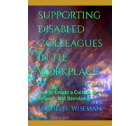Supporting Disabled Colleagues in the Workplace: How to Create a Culture of Respect, Not Resistance