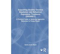 Supporting Healthy Emotion Regulation and Behaviour Expression Treatment (Sherbet): A Practical Guide to Reducing Aggressive Behaviour in Young People