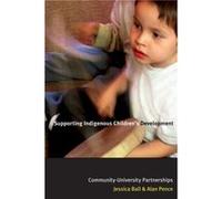 Supporting Indigenous Childrens Development by Jessica Ball Alan R. Pence, Jessica Ball (Auteur)