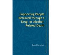 Supporting People Bereaved through a Drug or AlcoholRelated Death by Peter Cartwright Peter Cartwright (Auteur)