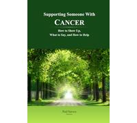Supporting Someone with Cancer: How to Show Up, What to Say, and How to Help