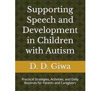 Supporting Speech and Development in Children with Autism: Practical Strategies, Activities, and Daily Routines for Parents and Caregivers